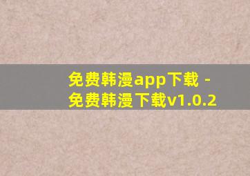 免费韩漫app下载 - 免费韩漫下载v1.0.2